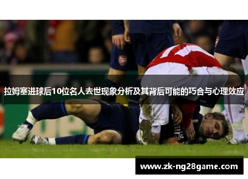 拉姆塞进球后10位名人去世现象分析及其背后可能的巧合与心理效应 拉姆塞进球后10位名人去世现象分析及其背后可能的巧合与心理效应