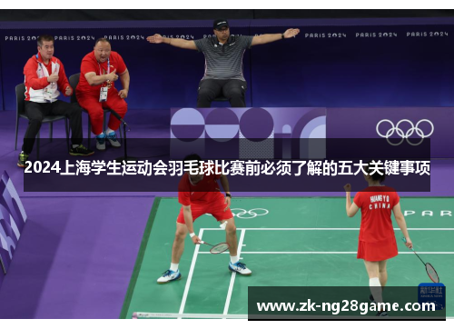 2024上海学生运动会羽毛球比赛前必须了解的五大关键事项 2024上海学生运动会羽毛球比赛前必须了解的五大关键事项