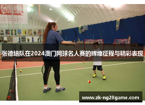 张德培队在2024澳门网球名人赛的辉煌征程与精彩表现 张德培队在2024澳门网球名人赛的辉煌征程与精彩表现