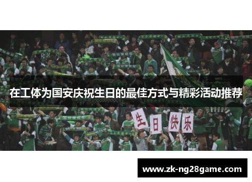 在工体为国安庆祝生日的最佳方式与精彩活动推荐