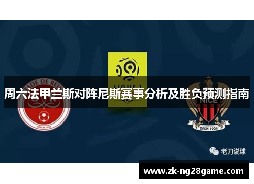 周六法甲兰斯对阵尼斯赛事分析及胜负预测指南 周六法甲兰斯对阵尼斯赛事分析及胜负预测指南