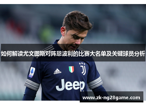 如何解读尤文图斯对阵恩波利的比赛大名单及关键球员分析