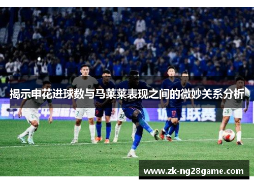 揭示申花进球数与马莱莱表现之间的微妙关系分析