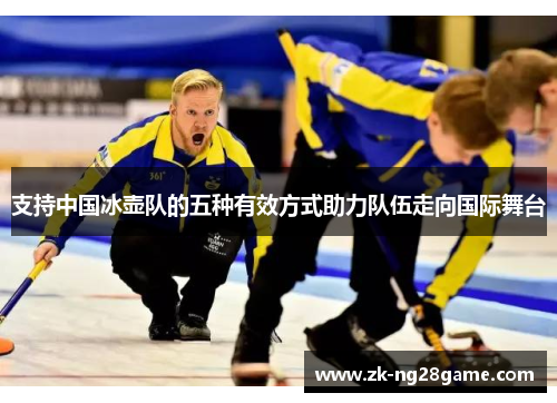 支持中国冰壶队的五种有效方式助力队伍走向国际舞台