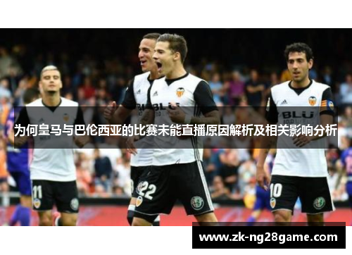 为何皇马与巴伦西亚的比赛未能直播原因解析及相关影响分析