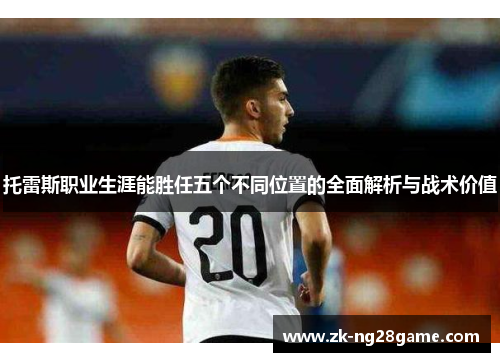 托雷斯职业生涯能胜任五个不同位置的全面解析与战术价值