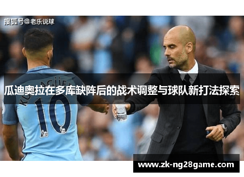 瓜迪奥拉在多库缺阵后的战术调整与球队新打法探索