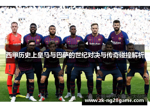 西甲历史上皇马与巴萨的世纪对决与传奇碰撞解析