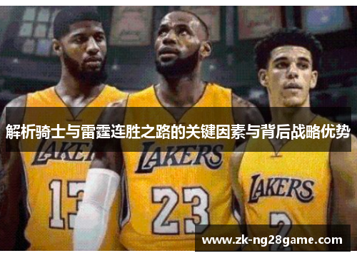 解析骑士与雷霆连胜之路的关键因素与背后战略优势