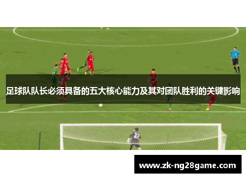 足球队队长必须具备的五大核心能力及其对团队胜利的关键影响