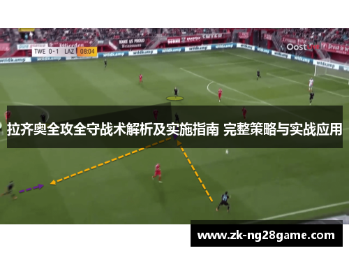 拉齐奥全攻全守战术解析及实施指南 完整策略与实战应用 拉齐奥全攻全守战术解析及实施指南 完整策略与实战应用