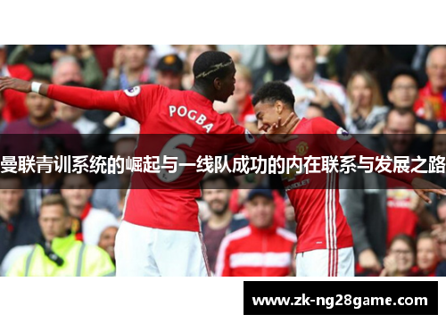 曼联青训系统的崛起与一线队成功的内在联系与发展之路