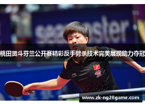 桃田贤斗芬兰公开赛精彩反手劈杀技术完美展现助力夺冠 桃田贤斗芬兰公开赛精彩反手劈杀技术完美展现助力夺冠