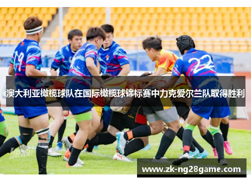 澳大利亚橄榄球队在国际橄榄球锦标赛中力克爱尔兰队取得胜利 澳大利亚橄榄球队在国际橄榄球锦标赛中力克爱尔兰队取得胜利