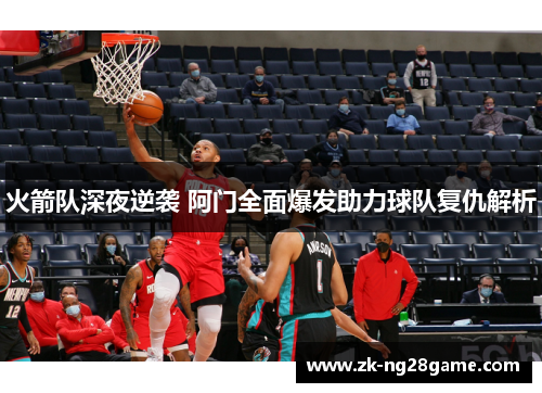 火箭队深夜逆袭 阿门全面爆发助力球队复仇解析