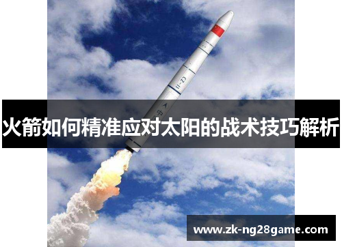 火箭如何精准应对太阳的战术技巧解析 火箭如何精准应对太阳的战术技巧解析