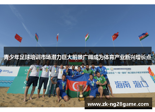 青少年足球培训市场潜力巨大前景广阔成为体育产业新兴增长点 青少年足球培训市场潜力巨大前景广阔成为体育产业新兴增长点
